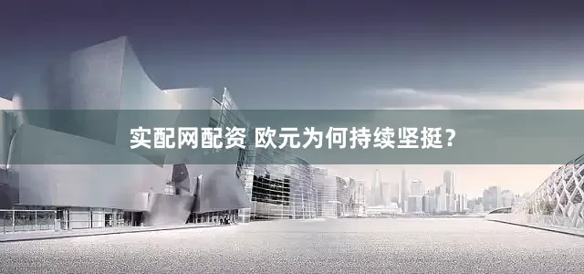 实配网配资 欧元为何持续坚挺？