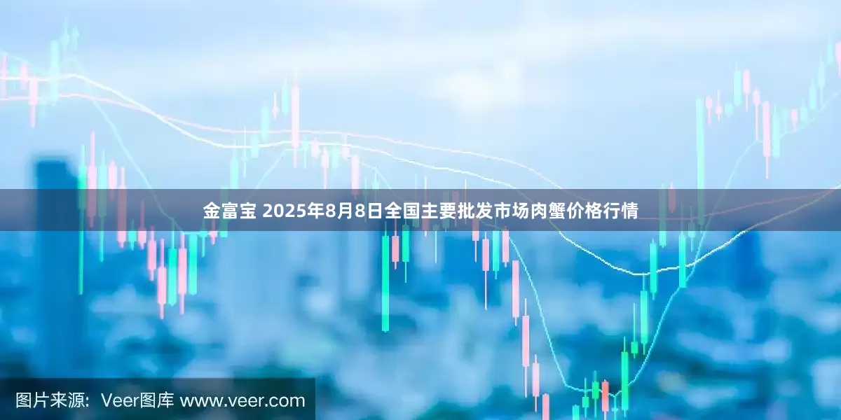 金富宝 2025年8月8日全国主要批发市场肉蟹价格行情