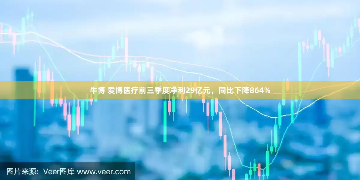 牛博 爱博医疗前三季度净利29亿元,同比下降864%